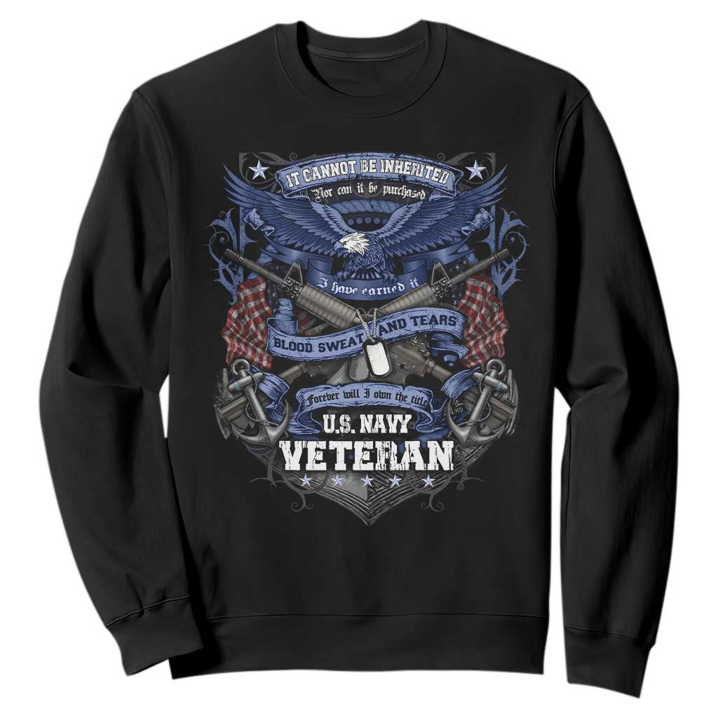 US Military Navy Veteran Sweatshirt It Cannot Be Inherited Nor Can It Be Purchased I Have Earned It TS11 Black Print Your Wear