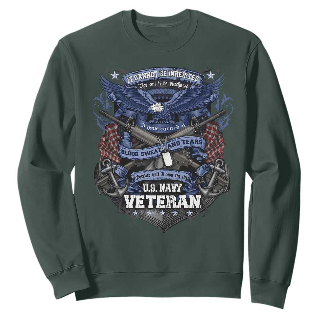 US Military Navy Veteran Sweatshirt It Cannot Be Inherited Nor Can It Be Purchased I Have Earned It TS11 Dark Forest Green Print Your Wear