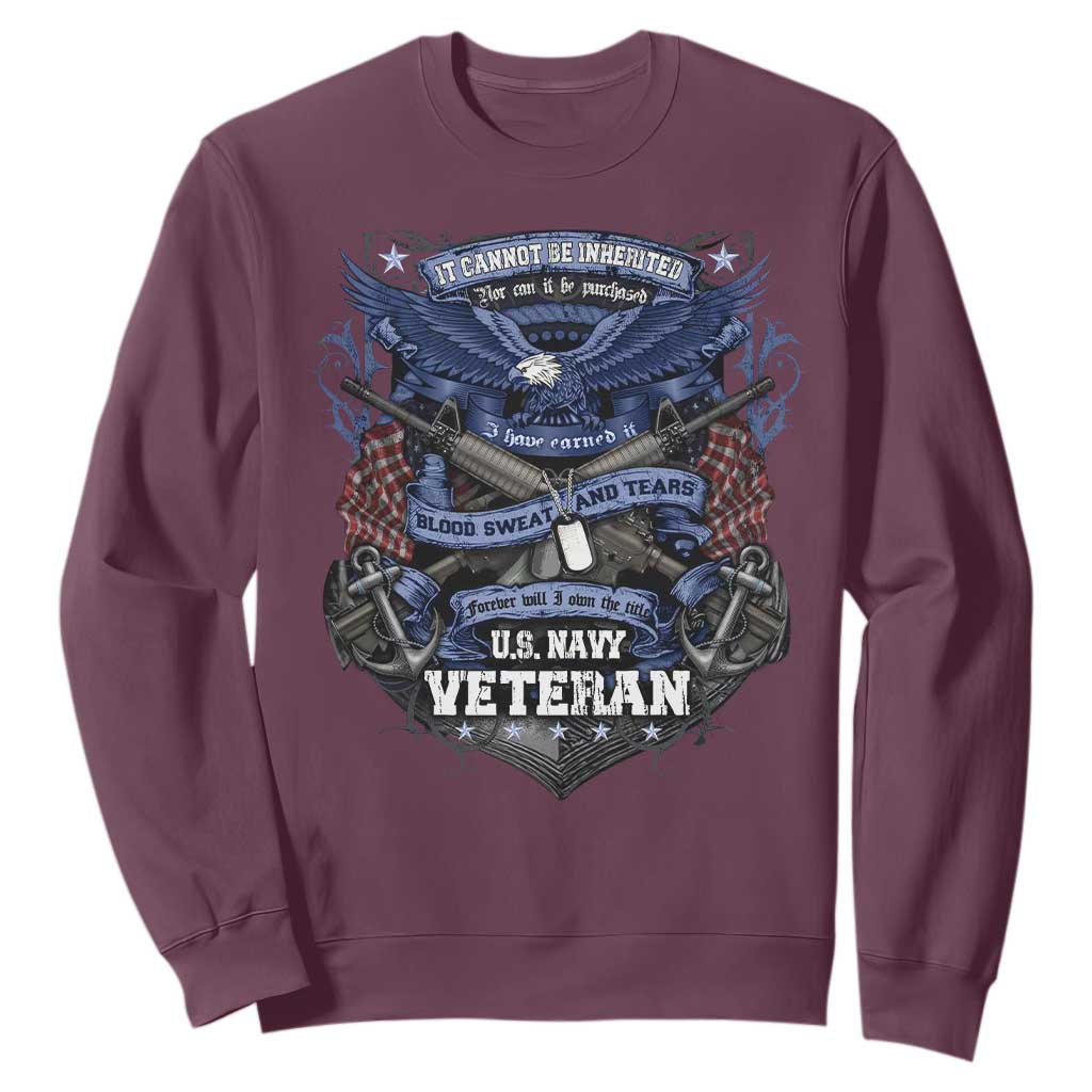 US Military Navy Veteran Sweatshirt It Cannot Be Inherited Nor Can It Be Purchased I Have Earned It TS11 Maroon Print Your Wear