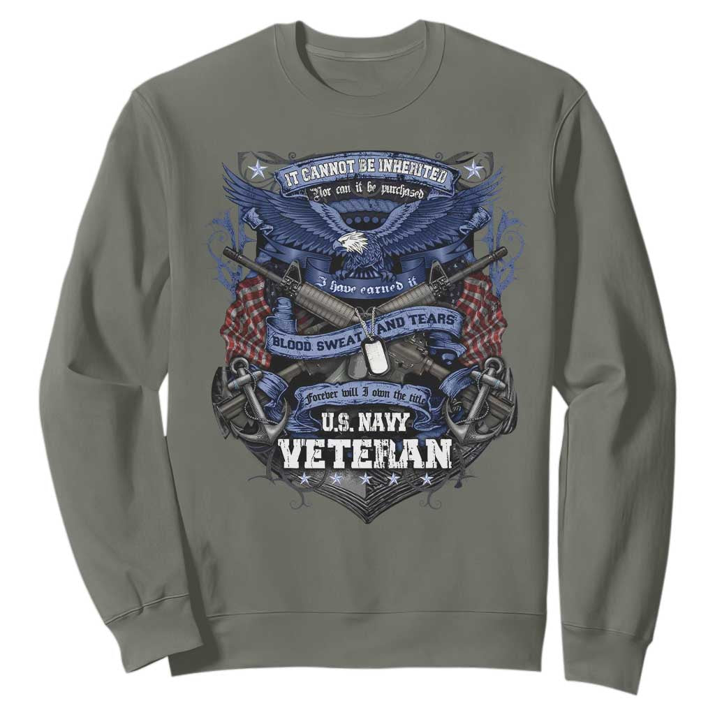 US Military Navy Veteran Sweatshirt It Cannot Be Inherited Nor Can It Be Purchased I Have Earned It TS11 Military Green Print Your Wear