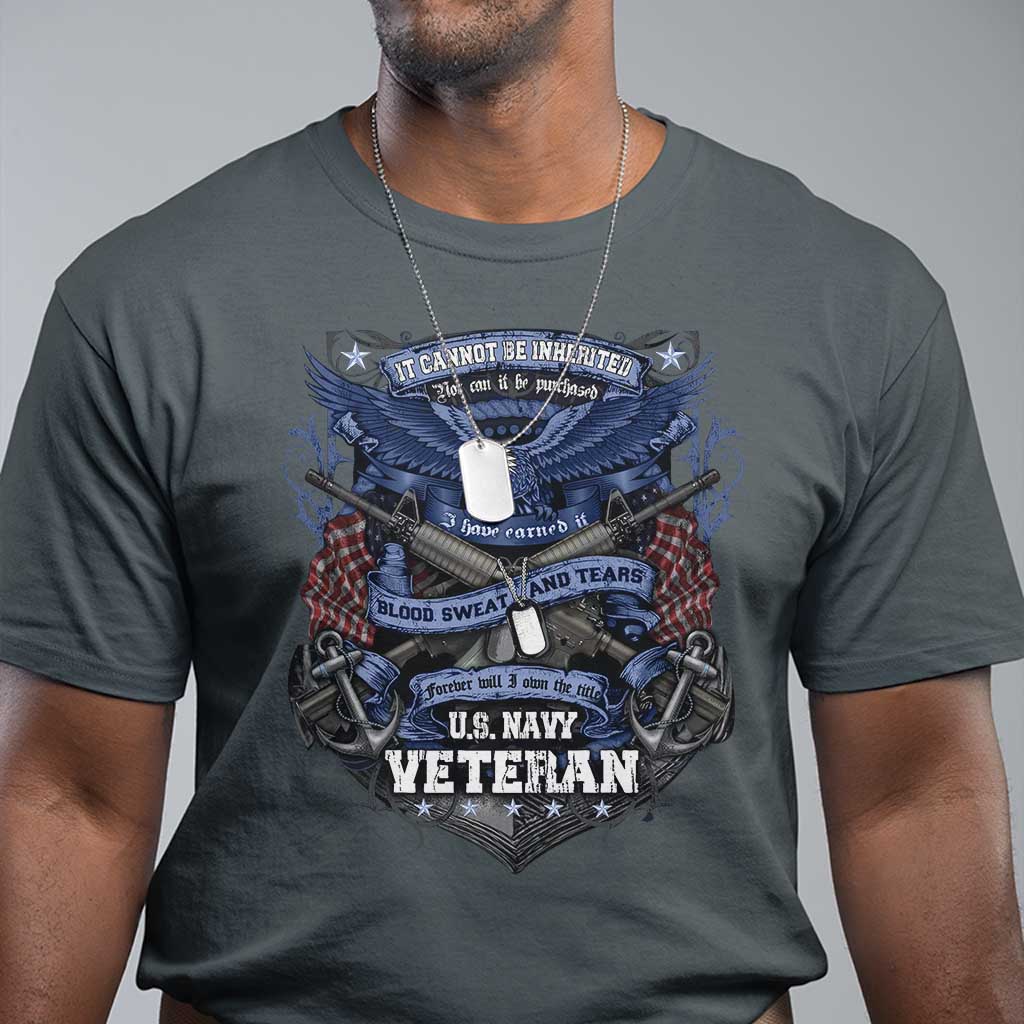US Military Navy Veteran T Shirt It Cannot Be Inherited Nor Can It Be Purchased I Have Earned It TS11 Dark Heather Print Your Wear