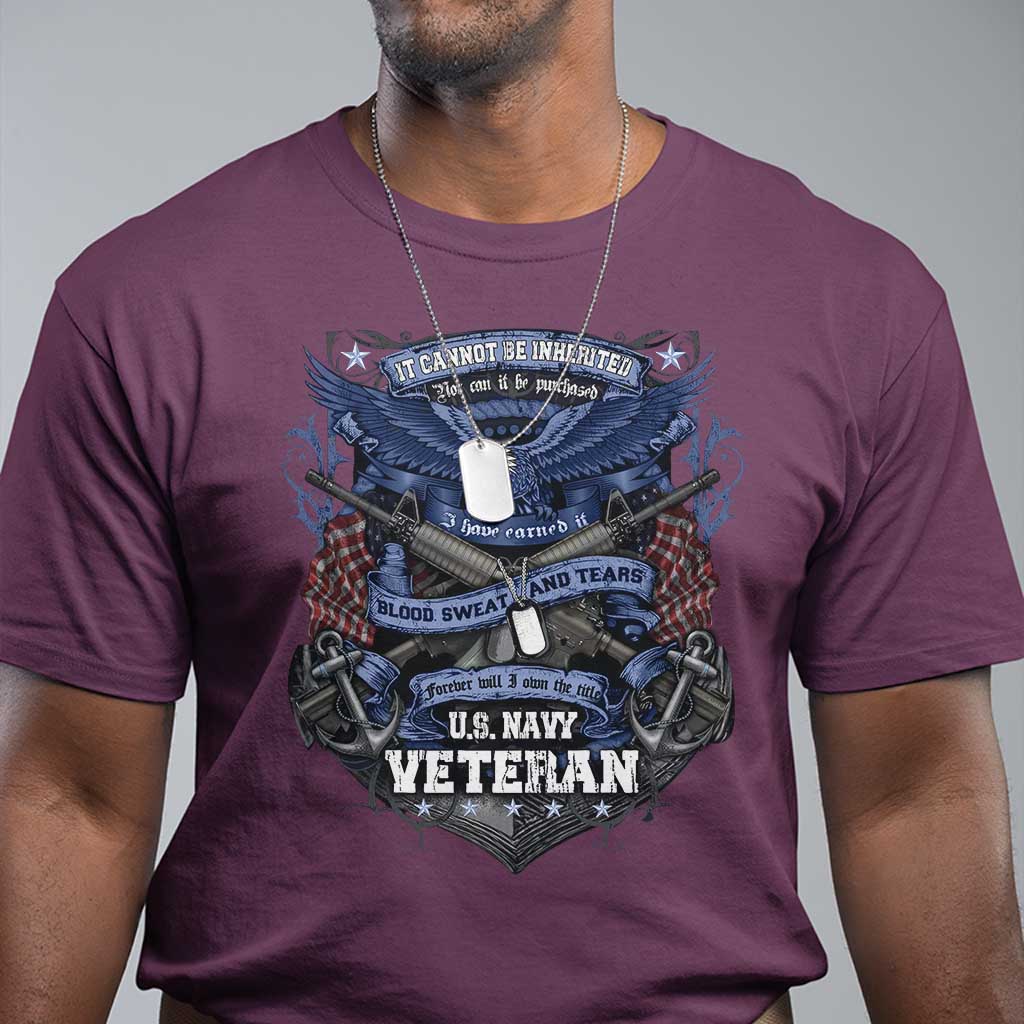 US Military Navy Veteran T Shirt It Cannot Be Inherited Nor Can It Be Purchased I Have Earned It TS11 Maroon Print Your Wear