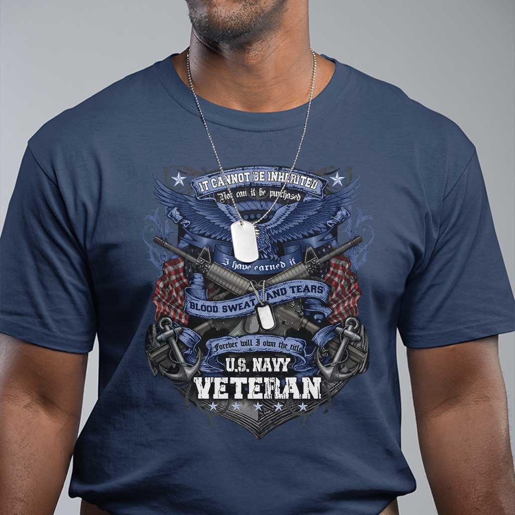 US Military Navy Veteran T Shirt It Cannot Be Inherited Nor Can It Be Purchased I Have Earned It TS11 Navy Print Your Wear