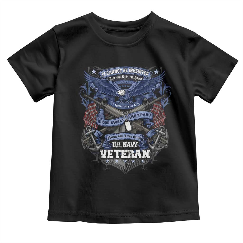 US Military Navy Veteran Toddler T Shirt It Cannot Be Inherited Nor Can It Be Purchased I Have Earned It TS11 Black Print Your Wear