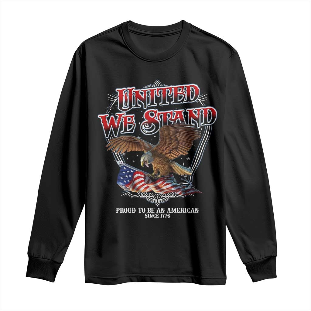United We Stand Proud To Be An American Since 1776 Long Sleeve Shirt Patriotic USA Flag Eagle TS11 Black Print Your Wear