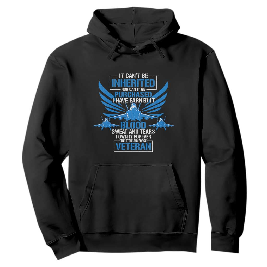 Us Military Air Force Veteran Hoodie It Can't Be Inherited Nor Can It Be Purchased I Have Earned It TS11 Black Print Your Wear
