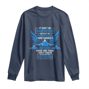 Us Military Air Force Veteran Long Sleeve Shirt It Can't Be Inherited Nor Can It Be Purchased I Have Earned It TS11 Navy Print Your Wear