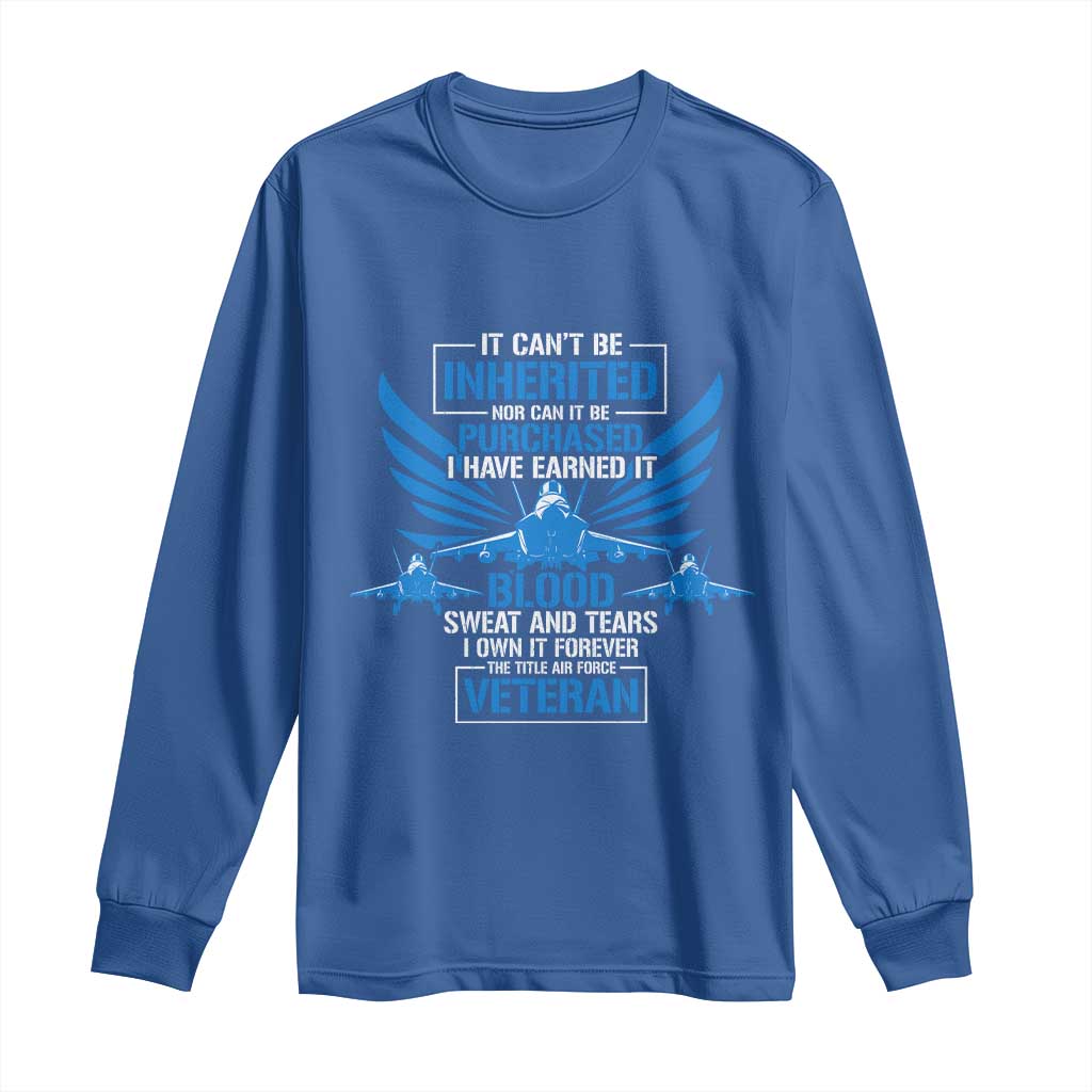 Us Military Air Force Veteran Long Sleeve Shirt It Can't Be Inherited Nor Can It Be Purchased I Have Earned It TS11 Royal Blue Print Your Wear