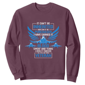Us Military Air Force Veteran Sweatshirt It Can't Be Inherited Nor Can It Be Purchased I Have Earned It TS11 Maroon Print Your Wear