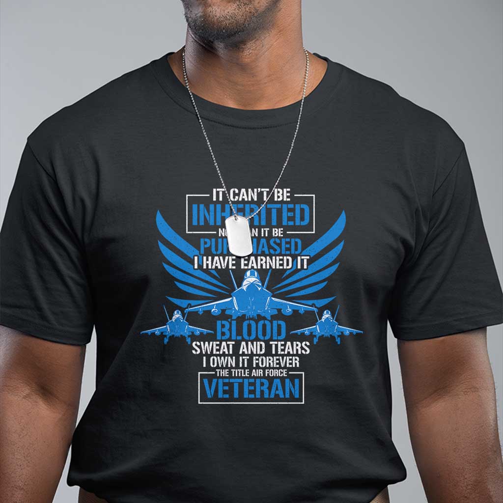 Us Military Air Force Veteran T Shirt It Can't Be Inherited Nor Can It Be Purchased I Have Earned It TS11 Black Print Your Wear