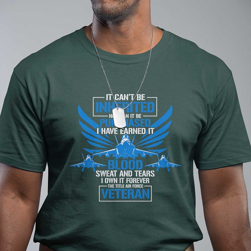 Us Military Air Force Veteran T Shirt It Can't Be Inherited Nor Can It Be Purchased I Have Earned It TS11 Dark Forest Green Print Your Wear