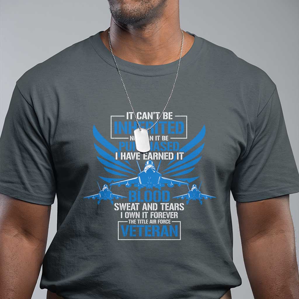 Us Military Air Force Veteran T Shirt It Can't Be Inherited Nor Can It Be Purchased I Have Earned It TS11 Dark Heather Print Your Wear