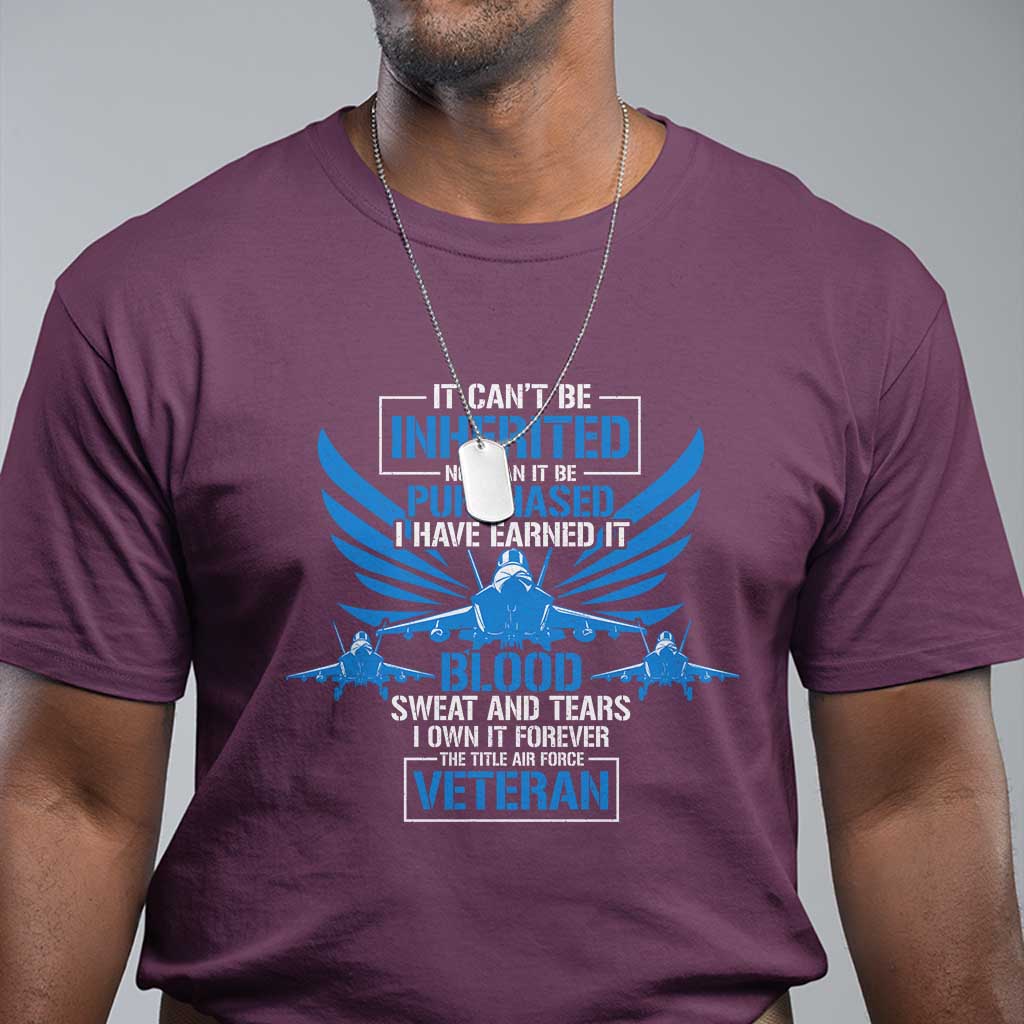 Us Military Air Force Veteran T Shirt It Can't Be Inherited Nor Can It Be Purchased I Have Earned It TS11 Maroon Print Your Wear