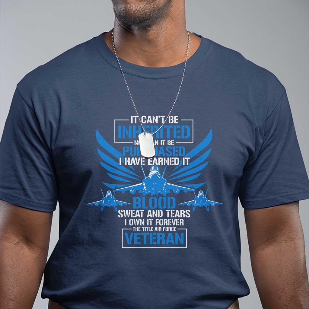 Us Military Air Force Veteran T Shirt It Can't Be Inherited Nor Can It Be Purchased I Have Earned It TS11 Navy Print Your Wear