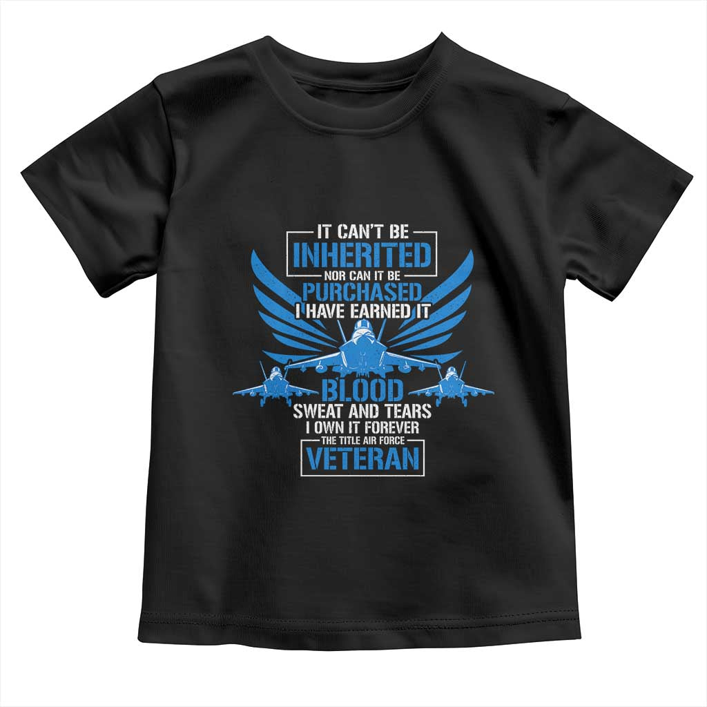 Us Military Air Force Veteran Toddler T Shirt It Can't Be Inherited Nor Can It Be Purchased I Have Earned It TS11 Black Print Your Wear