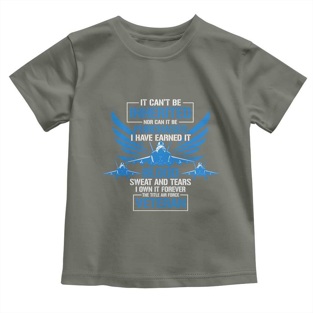 Us Military Air Force Veteran Toddler T Shirt It Can't Be Inherited Nor Can It Be Purchased I Have Earned It TS11 Military Green Print Your Wear