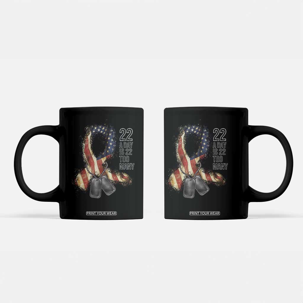 Veteran Suicide Awareness Coffee Mug 22 A Day Is 22 Too Many American Flag Ribbon TS02 Black Print Your Wear