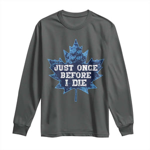 Vintage Canada Hockey Long Sleeve Shirt Toronto Just Once Before I Die Maple Leafs TS10 Dark Heather Print Your Wear