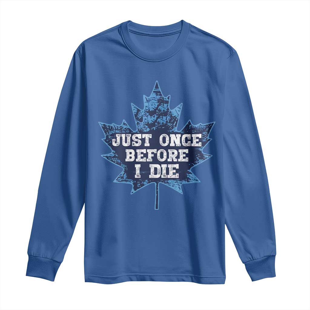 Vintage Canada Hockey Long Sleeve Shirt Toronto Just Once Before I Die Maple Leafs TS10 Royal Blue Print Your Wear