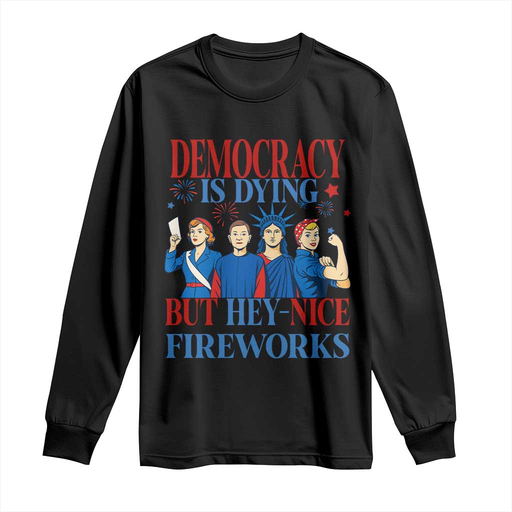 Vintage Feminist Americana Long Sleeve Shirt Democracy Is Dying But Hey Nice Fireworks Funny 4th Of July TS02 Black Print Your Wear