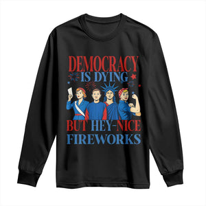 Vintage Feminist Americana Long Sleeve Shirt Democracy Is Dying But Hey Nice Fireworks Funny 4th Of July TS02 Black Print Your Wear