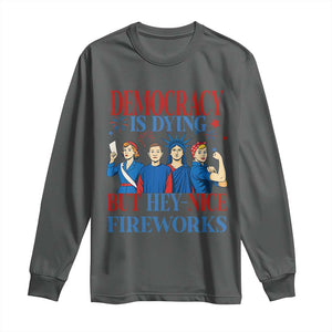 Vintage Feminist Americana Long Sleeve Shirt Democracy Is Dying But Hey Nice Fireworks Funny 4th Of July TS02 Dark Heather Print Your Wear