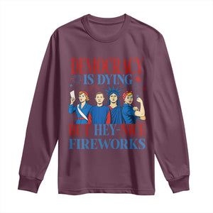 Vintage Feminist Americana Long Sleeve Shirt Democracy Is Dying But Hey Nice Fireworks Funny 4th Of July TS02 Maroon Print Your Wear