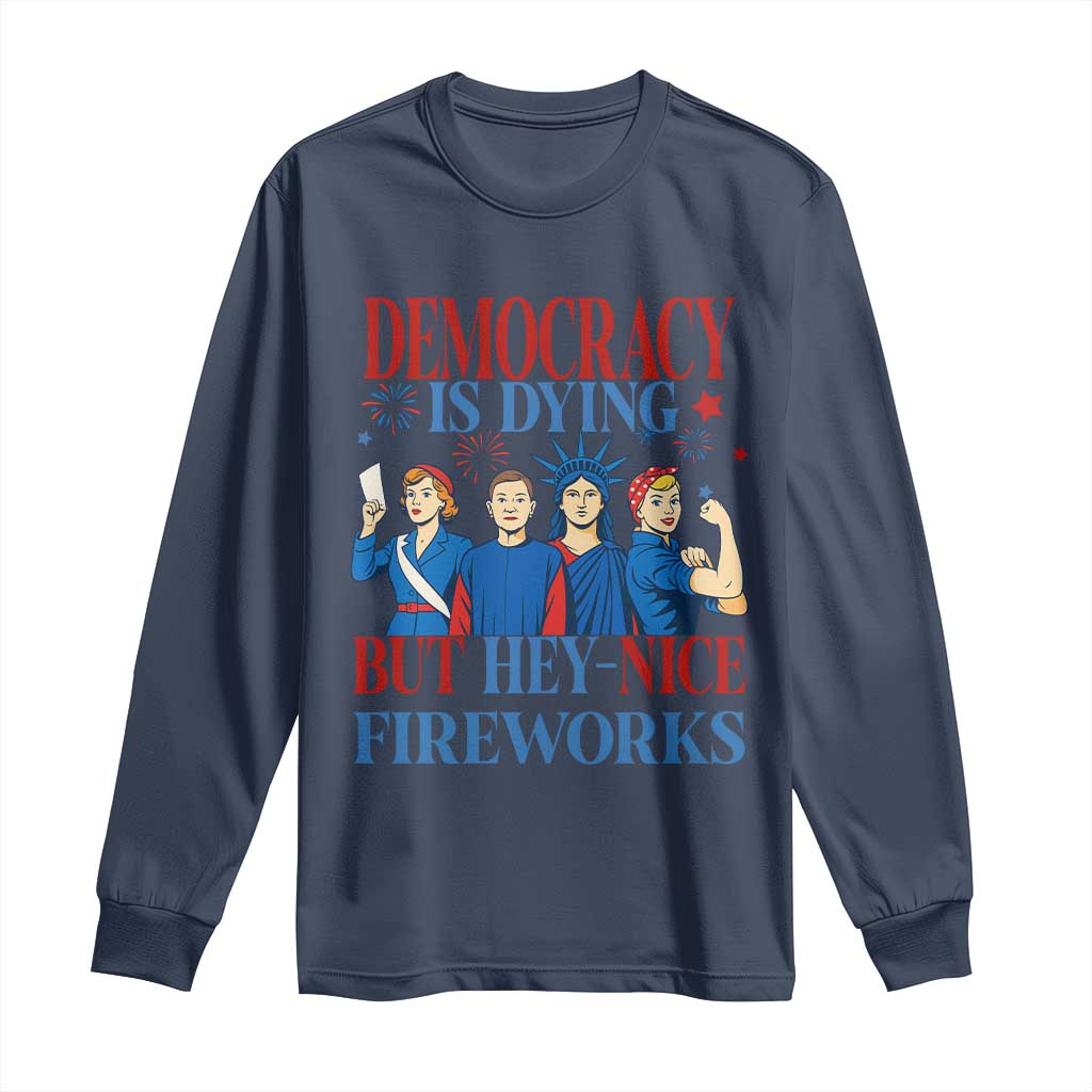 Vintage Feminist Americana Long Sleeve Shirt Democracy Is Dying But Hey Nice Fireworks Funny 4th Of July TS02 Navy Print Your Wear