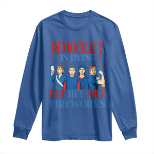 Vintage Feminist Americana Long Sleeve Shirt Democracy Is Dying But Hey Nice Fireworks Funny 4th Of July TS02 Royal Blue Print Your Wear
