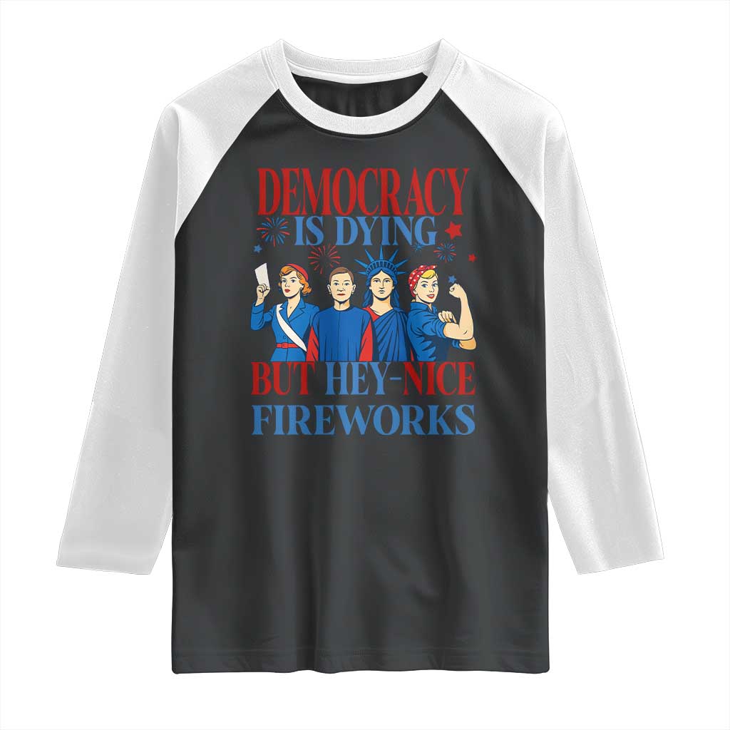Vintage Feminist Americana Raglan Shirt Democracy Is Dying But Hey Nice Fireworks Funny 4th Of July TS02 Black White Print Your Wear