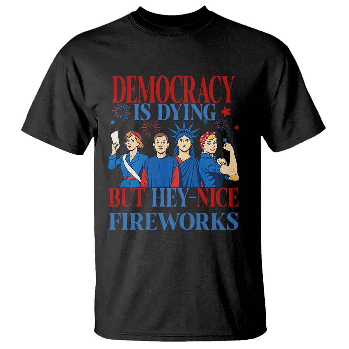 Vintage Feminist Americana T Shirt Democracy Is Dying But Hey Nice Fireworks Funny 4th Of July TS02 Black Print Your Wear