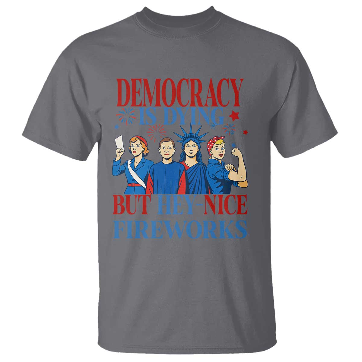 Vintage Feminist Americana T Shirt Democracy Is Dying But Hey Nice Fireworks Funny 4th Of July TS02 Charcoal Print Your Wear