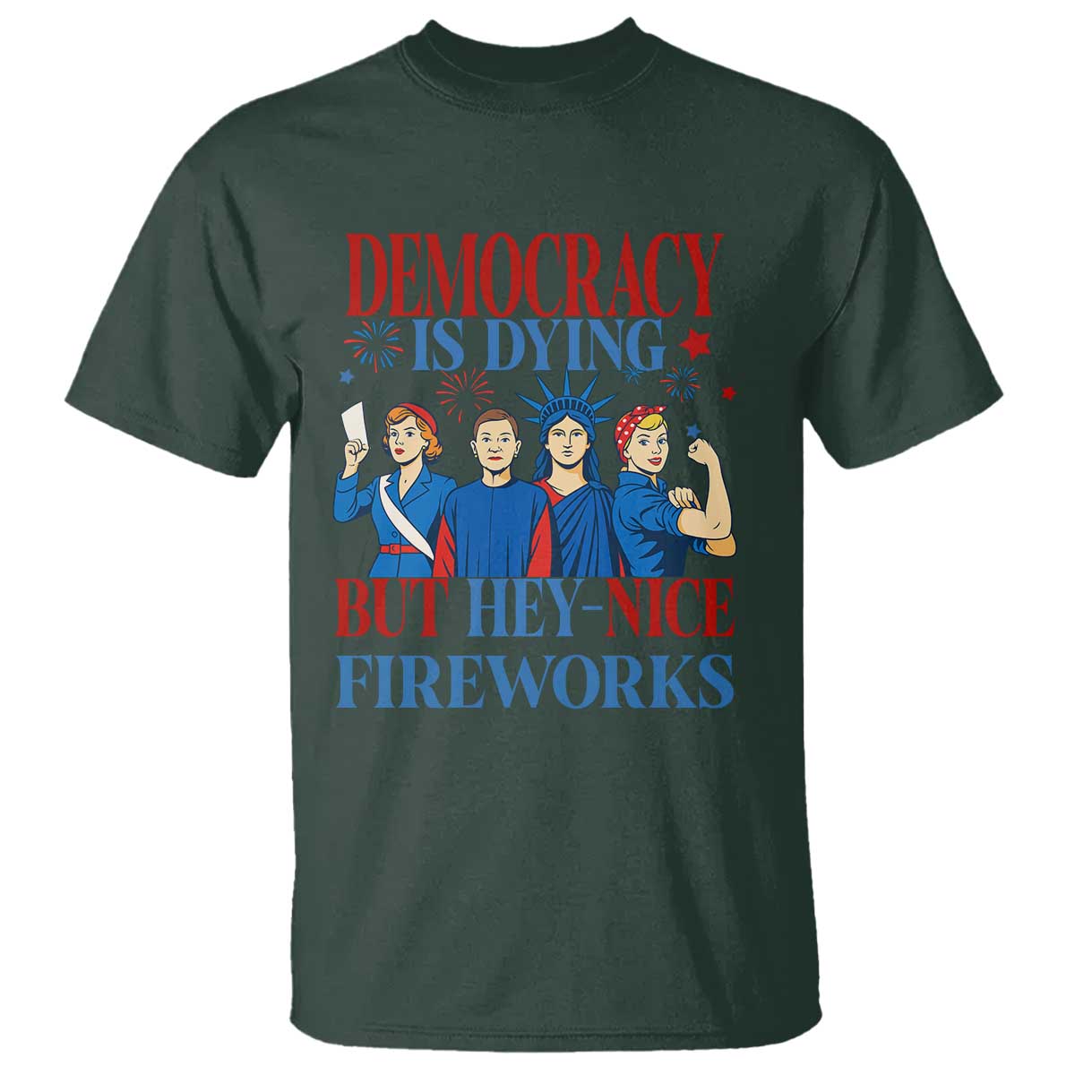 Vintage Feminist Americana T Shirt Democracy Is Dying But Hey Nice Fireworks Funny 4th Of July TS02 Dark Forest Green Print Your Wear