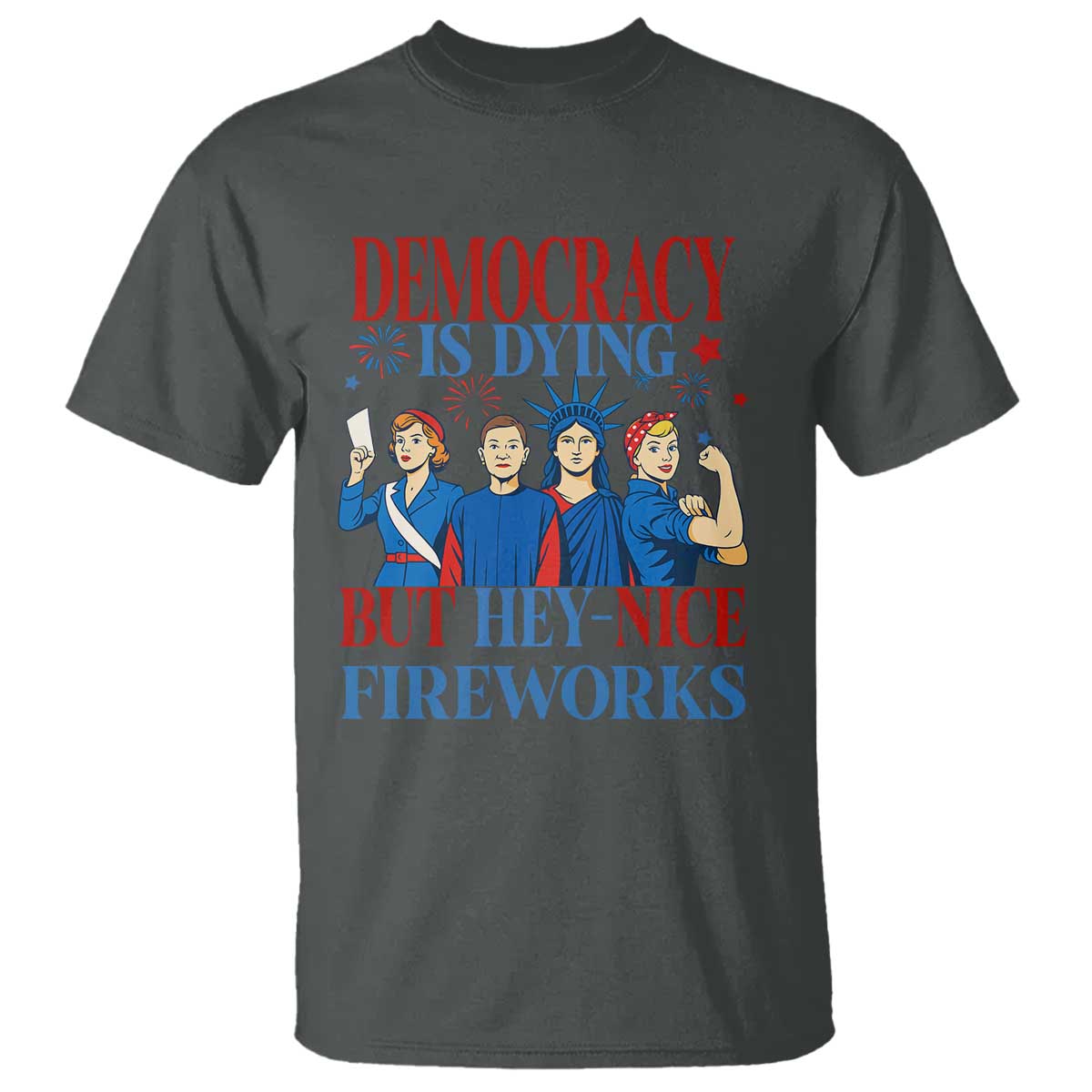 Vintage Feminist Americana T Shirt Democracy Is Dying But Hey Nice Fireworks Funny 4th Of July TS02 Dark Heather Print Your Wear