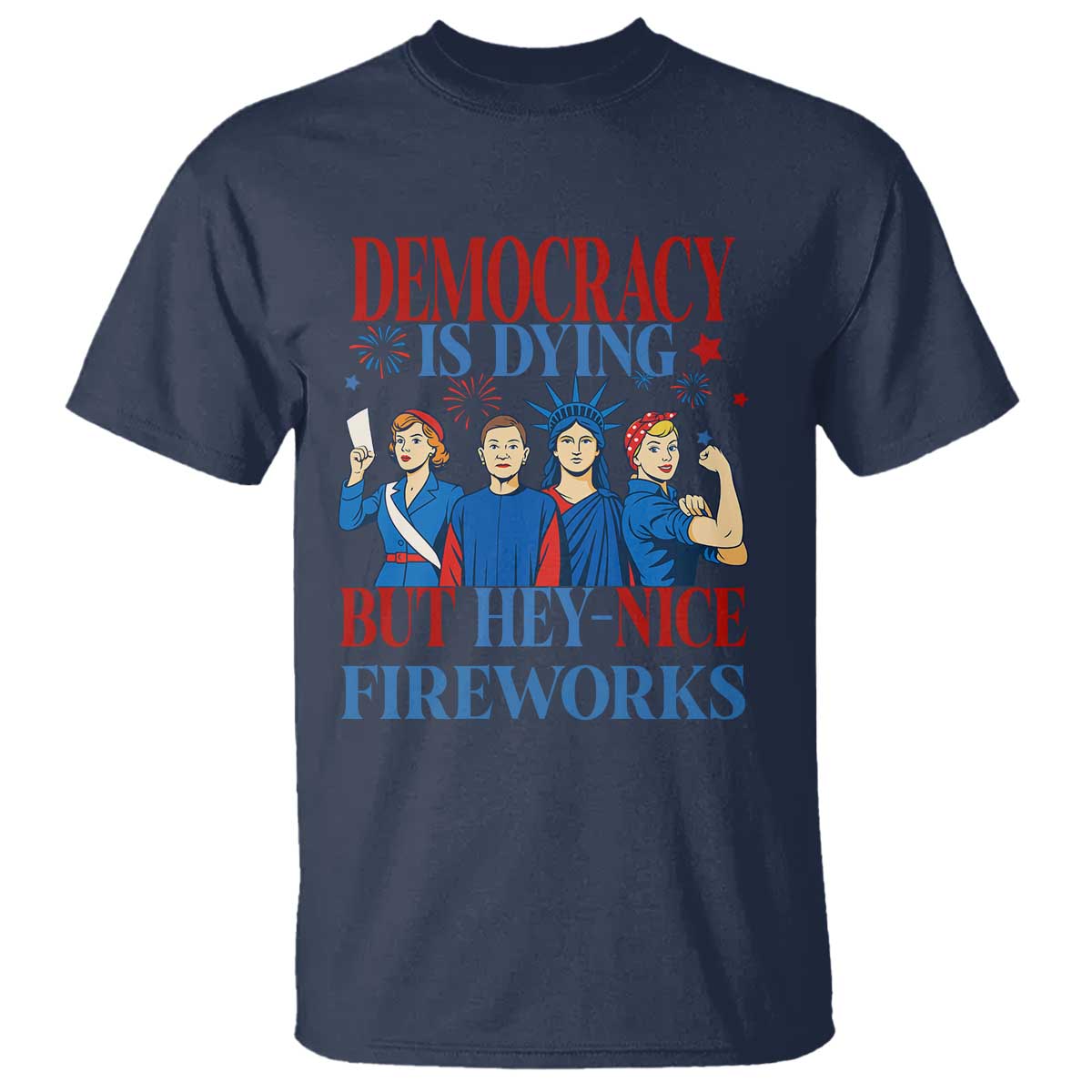 Vintage Feminist Americana T Shirt Democracy Is Dying But Hey Nice Fireworks Funny 4th Of July TS02 Navy Print Your Wear