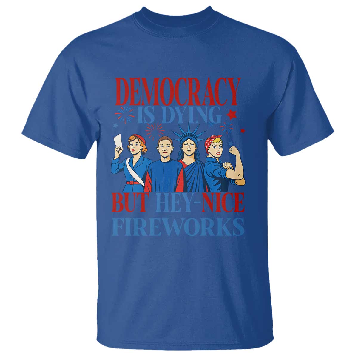 Vintage Feminist Americana T Shirt Democracy Is Dying But Hey Nice Fireworks Funny 4th Of July TS02 Royal Blue Print Your Wear