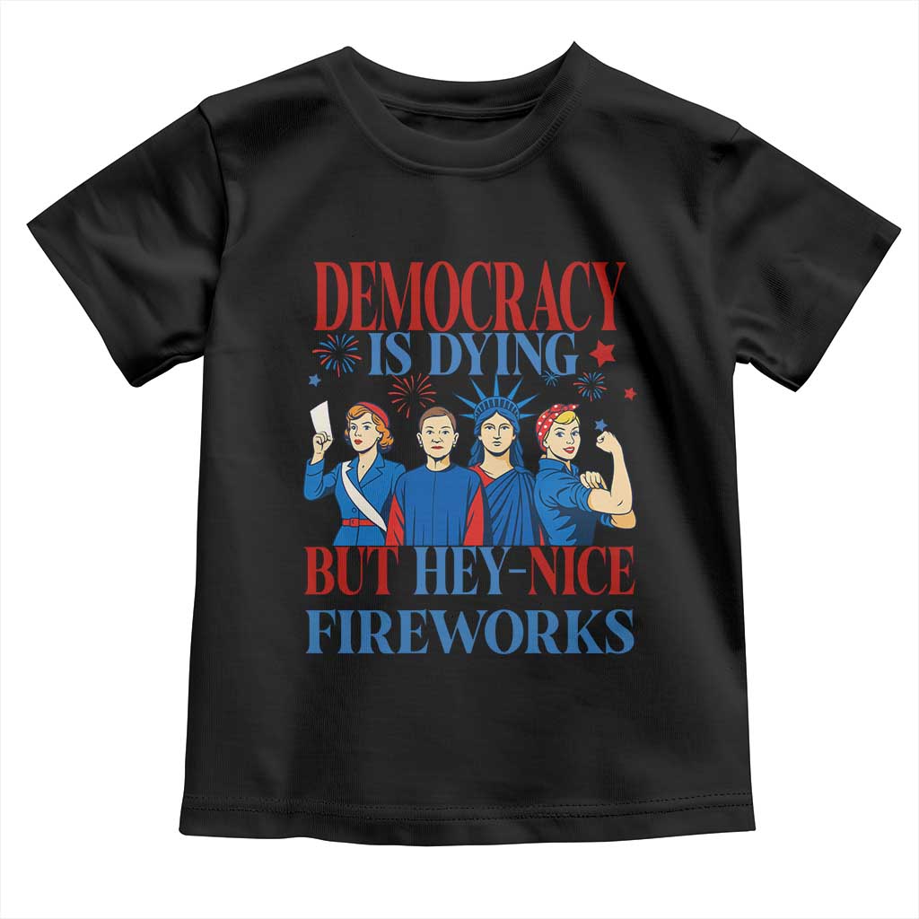 Vintage Feminist Americana Toddler T Shirt Democracy Is Dying But Hey Nice Fireworks Funny 4th Of July TS02 Black Print Your Wear