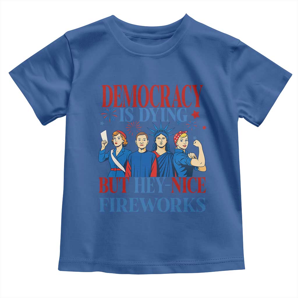 Vintage Feminist Americana Toddler T Shirt Democracy Is Dying But Hey Nice Fireworks Funny 4th Of July TS02 Royal Blue Print Your Wear
