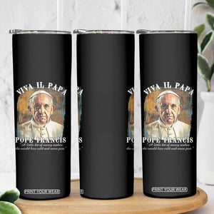 Viva il Papa Pope Francis Skinny Tumbler Papa Memorial Tribute TS02 Print Your Wear