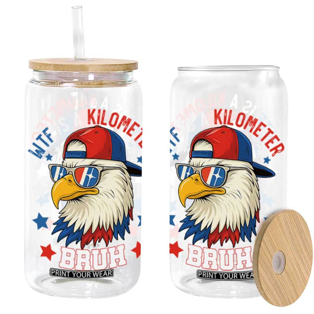 WTF Is A Kilometer Bruh Glass Can Funny Patriotic American Bald Eagle TS02 Black Print Your Wear