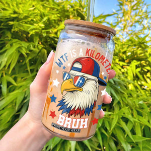 WTF Is A Kilometer Bruh Glass Can Funny Patriotic American Bald Eagle TS02 Print Your Wear