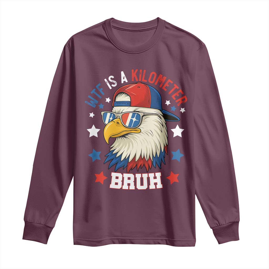 WTF Is A Kilometer Bruh Long Sleeve Shirt Funny Patriotic American Bald Eagle TS02 Maroon Print Your Wear