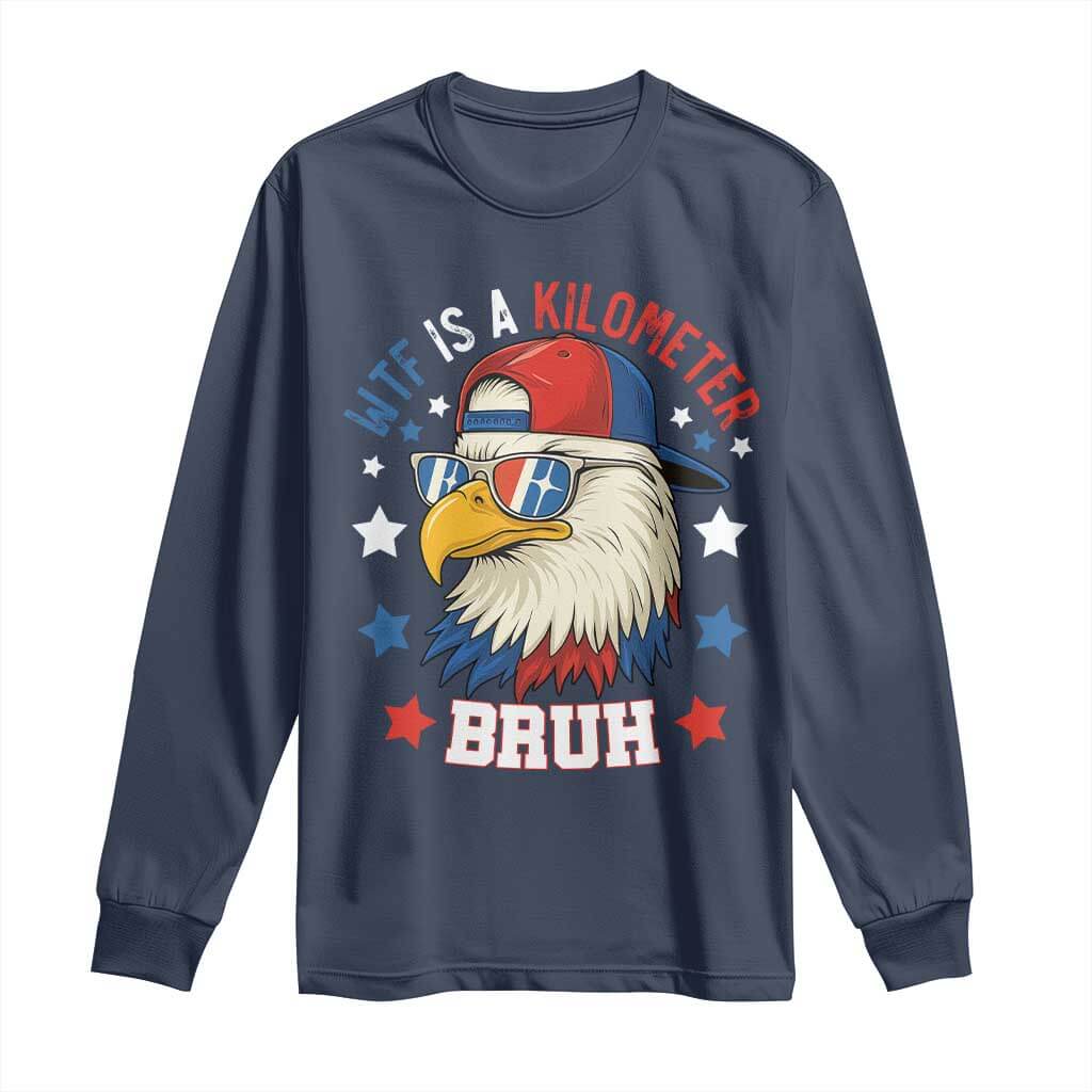 WTF Is A Kilometer Bruh Long Sleeve Shirt Funny Patriotic American Bald Eagle TS02 Navy Print Your Wear