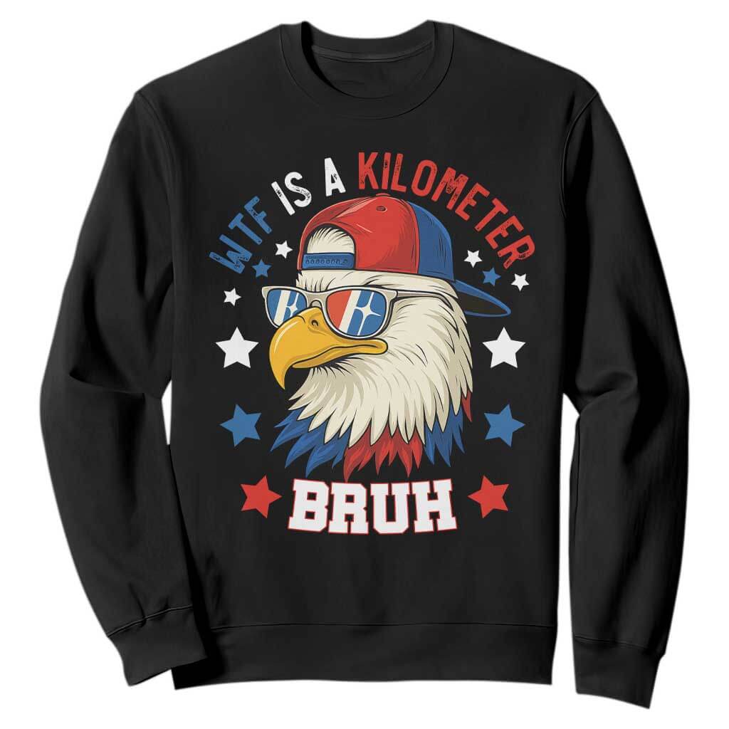 WTF Is A Kilometer Bruh Sweatshirt Funny Patriotic American Bald Eagle TS02 Black Print Your Wear