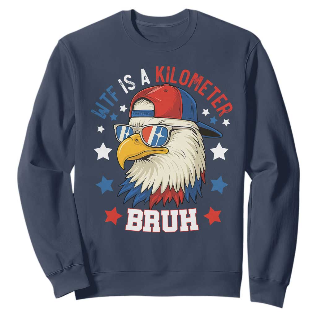 WTF Is A Kilometer Bruh Sweatshirt Funny Patriotic American Bald Eagle TS02 Navy Print Your Wear
