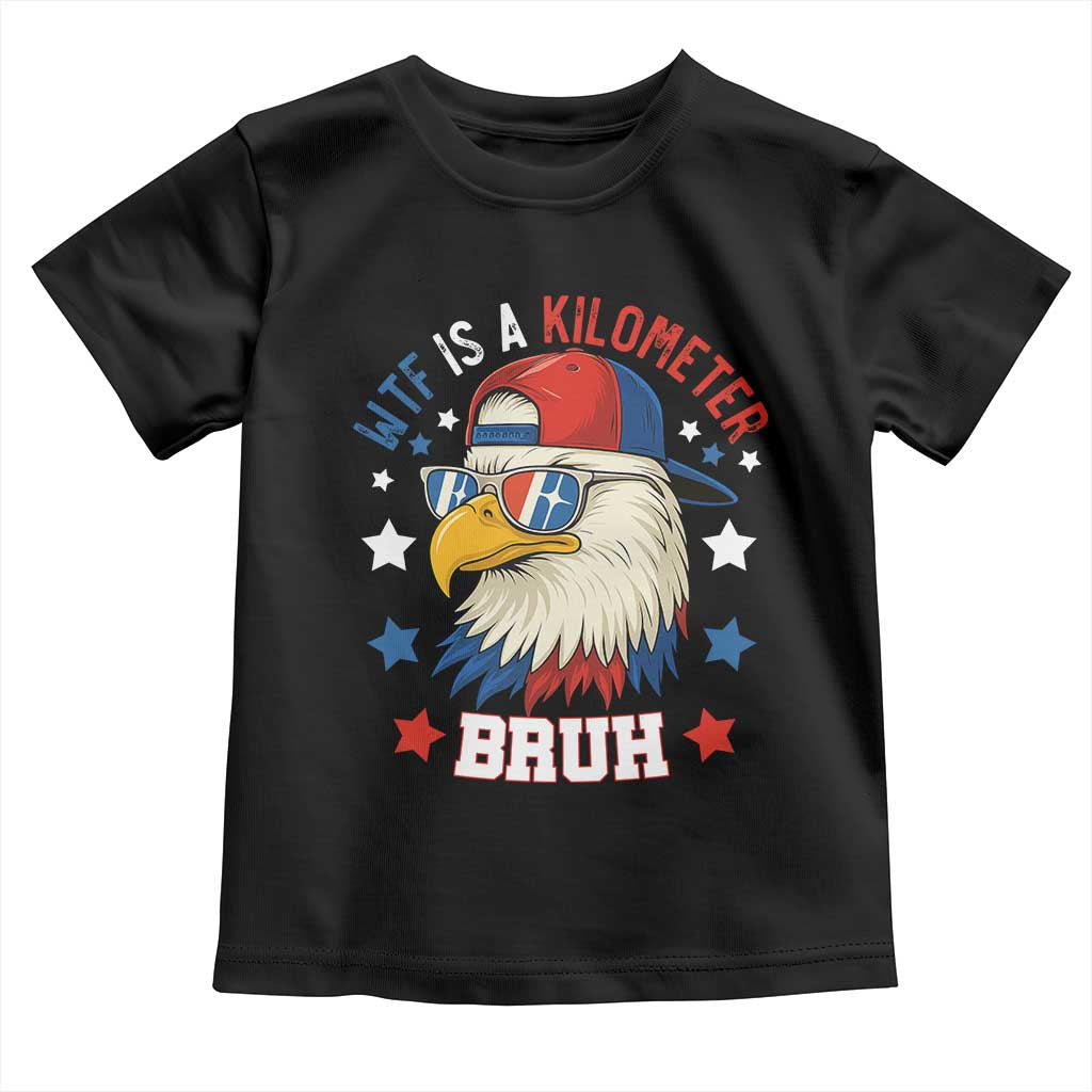 WTF Is A Kilometer Bruh Toddler T Shirt Funny Patriotic American Bald Eagle TS02 Black Print Your Wear