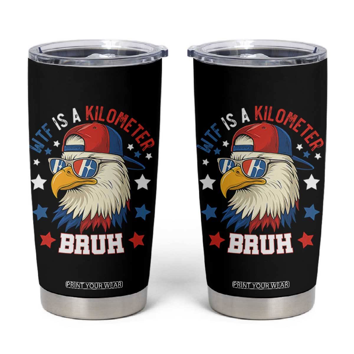 WTF Is A Kilometer Bruh Tumbler Cup Funny Patriotic American Bald Eagle TS02 Black Print Your Wear