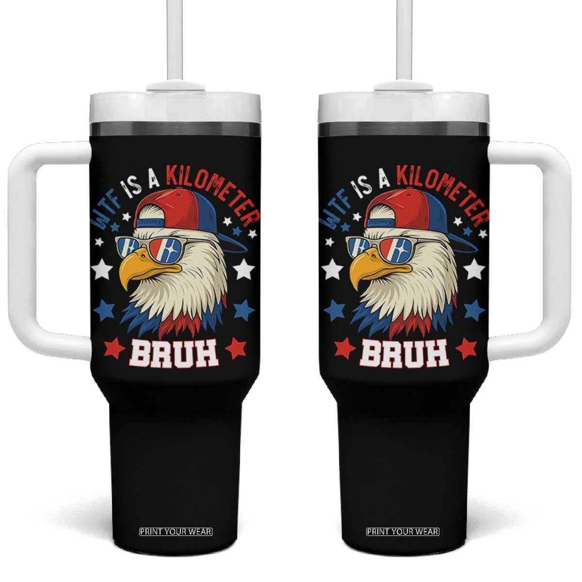 WTF Is A Kilometer Bruh Tumbler With Handle Funny Patriotic American Bald Eagle TS02 One Size: 40 oz Black Print Your Wear