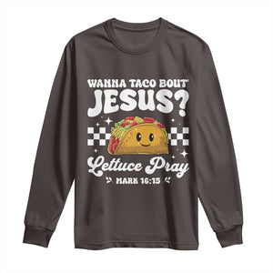 Wanna Taco Bout Jesus Cinco de Mayo Long Sleeve Shirt Funny Religious Christian TS10 Dark Chocolate Print Your Wear