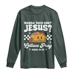 Wanna Taco Bout Jesus Cinco de Mayo Long Sleeve Shirt Funny Religious Christian TS10 Dark Forest Green Print Your Wear